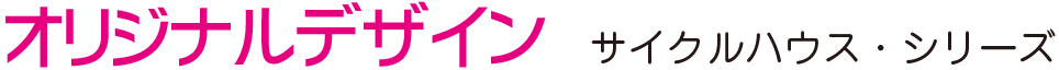 オリジナルデザイン・サイクルハウス・シリーズ